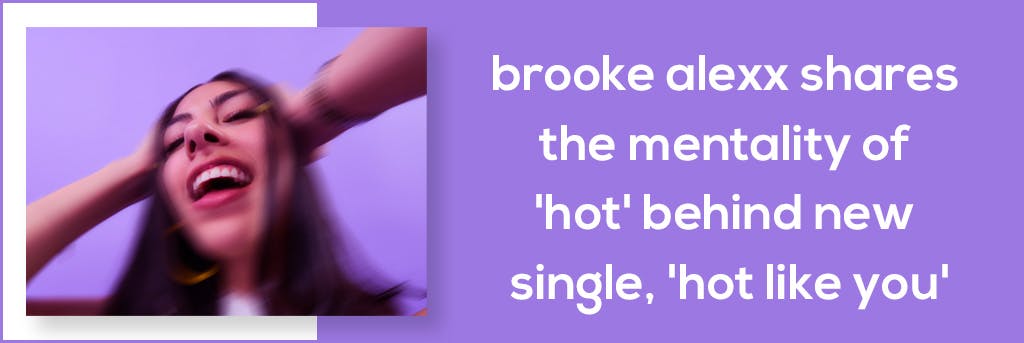 Brooke Alexx Shares the Mentality of 'Hot' Behind New Single, 'Hot Like You'