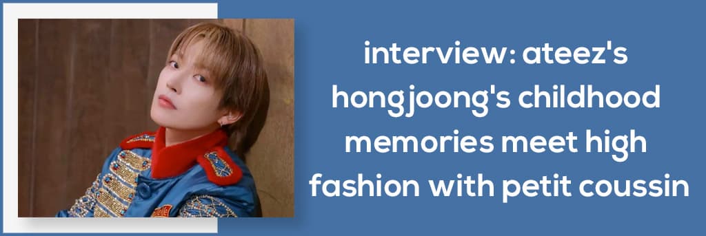 Interview: ATEEZ's Hongjoong's Childhood Memories Meet High Fashion With Petit Coussin