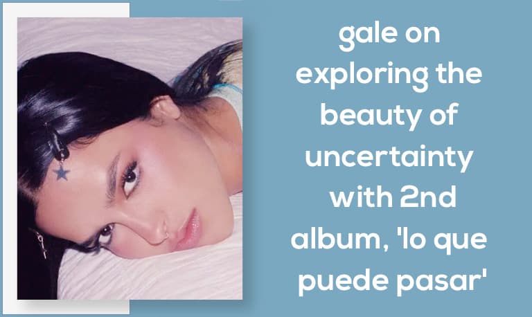 GALE on Exploring the Beauty of Uncertainty With Second Album, Lo Que Puede Pasar