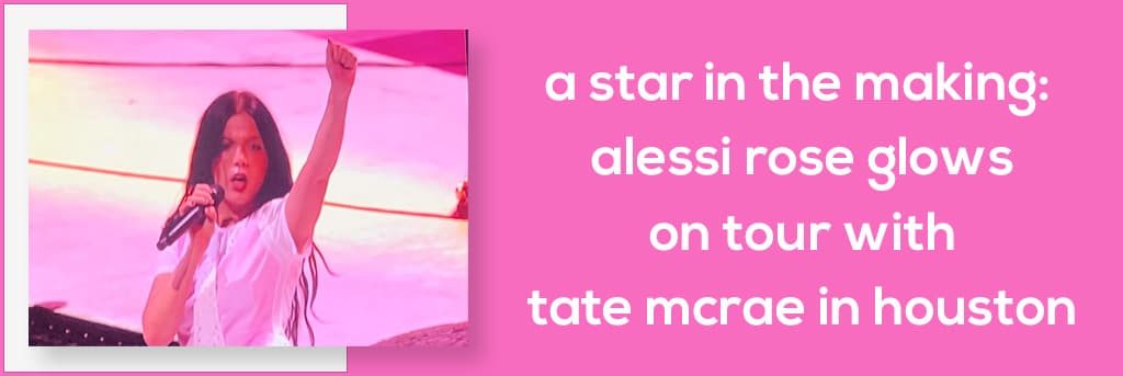 A Star in the Making: Alessi Rose Glows on Tour With Tate McRae in Houston