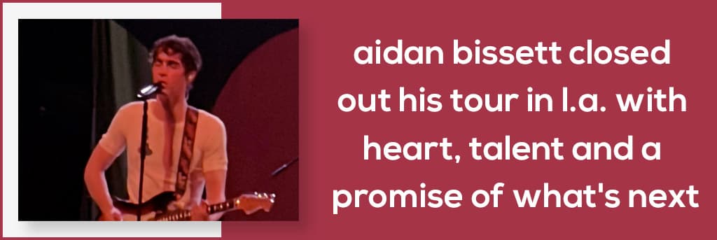 Aidan Bissett Closed Out His Tour in L.A. With Heart, Talent and a Promise of What's Next