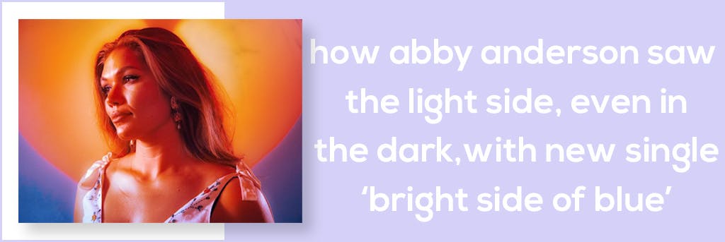 How Abby Anderson Saw the Light Side, Even in the Dark, With New Single ‘Bright Side of Blue’